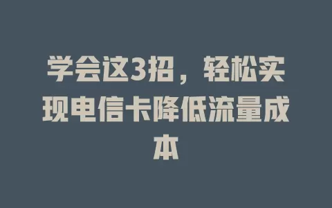 学会这3招，轻松实现电信卡降低流量成本
