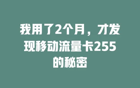 我用了2个月，才发现移动流量卡255的秘密