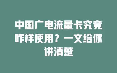 中国广电流量卡究竟咋样使用？一文给你讲清楚