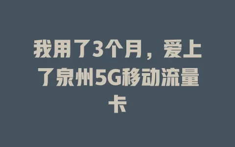 我用了3个月，爱上了泉州5G移动流量卡
