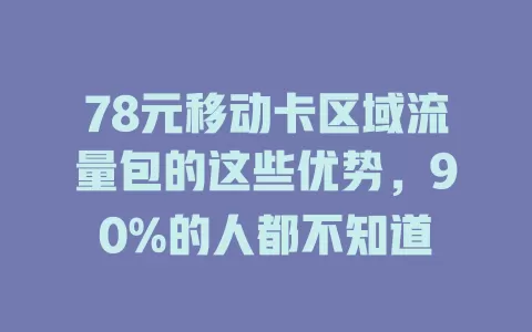 78元移动卡区域流量包的这些优势，90%的人都不知道