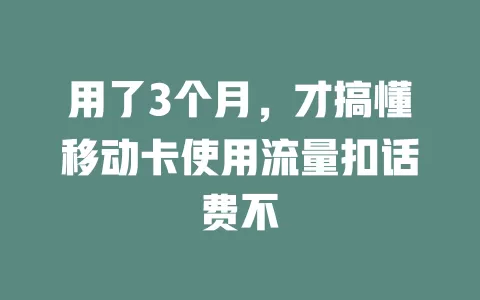 用了3个月，才搞懂移动卡使用流量扣话费不
