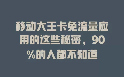 移动大王卡免流量应用的这些秘密，90%的人都不知道