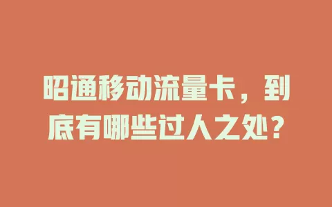 昭通移动流量卡，到底有哪些过人之处？