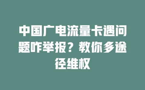 中国广电流量卡遇问题咋举报？教你多途径维权