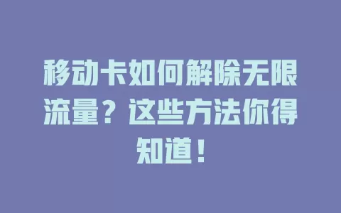 移动卡如何解除无限流量？这些方法你得知道！