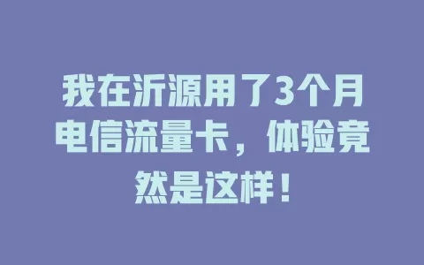 我在沂源用了3个月电信流量卡，体验竟然是这样！