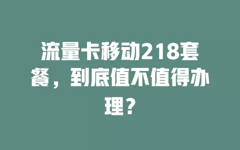 流量卡移动218套餐，到底值不值得办理？