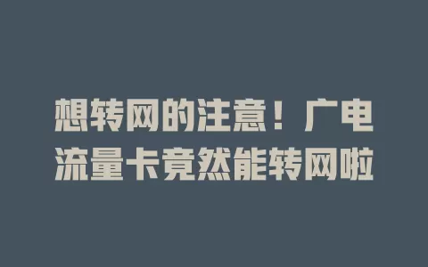 想转网的注意！广电流量卡竟然能转网啦
