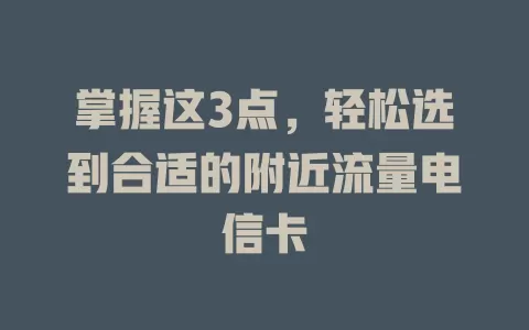 掌握这3点，轻松选到合适的附近流量电信卡