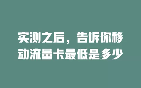 实测之后，告诉你移动流量卡最低是多少