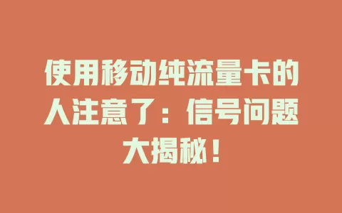 使用移动纯流量卡的人注意了：信号问题大揭秘！