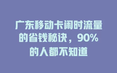 广东移动卡闲时流量的省钱秘诀，90%的人都不知道