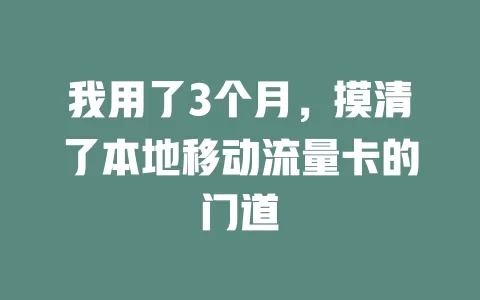 我用了3个月，摸清了本地移动流量卡的门道
