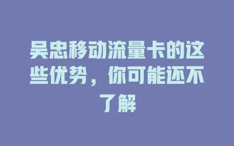 吴忠移动流量卡的这些优势，你可能还不了解