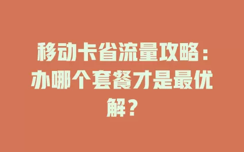 移动卡省流量攻略：办哪个套餐才是最优解？