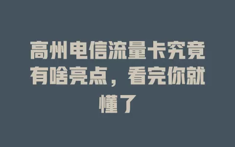 高州电信流量卡究竟有啥亮点，看完你就懂了
