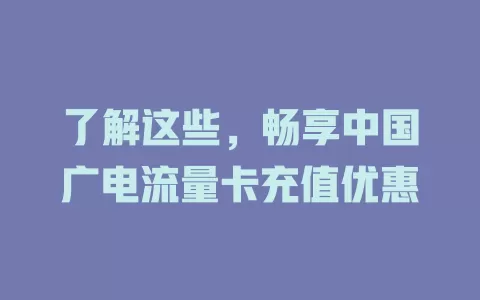 了解这些，畅享中国广电流量卡充值优惠
