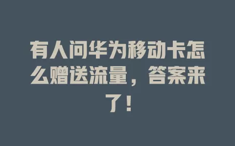 有人问华为移动卡怎么赠送流量，答案来了！