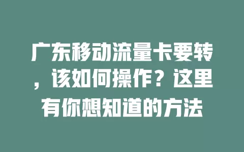 广东移动流量卡要转，该如何操作？这里有你想知道的方法