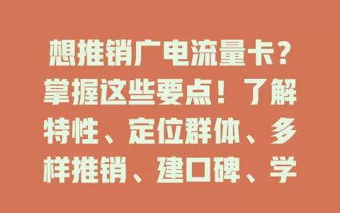 想推销广电流量卡？掌握这些要点！了解特性、定位群体、多样推销、建口碑、学技巧，成功推销不是梦！