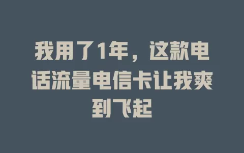 我用了1年，这款电话流量电信卡让我爽到飞起