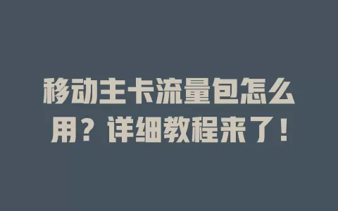 移动主卡流量包怎么用？详细教程来了！