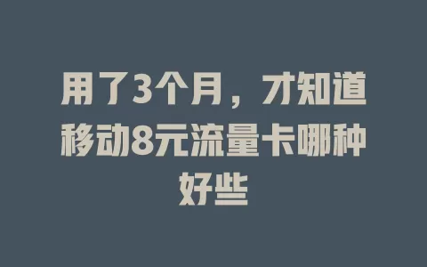 用了3个月，才知道移动8元流量卡哪种好些