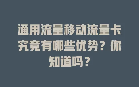 通用流量移动流量卡究竟有哪些优势？你知道吗？