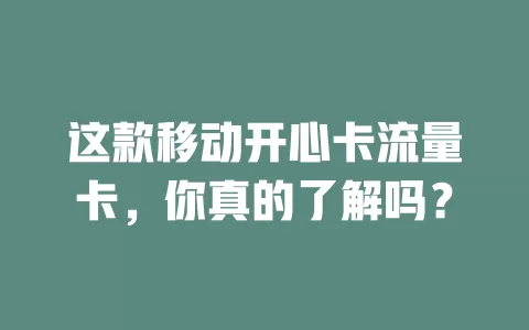 这款移动开心卡流量卡，你真的了解吗？