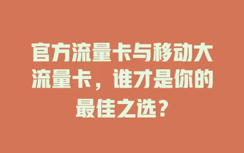 官方流量卡与移动大流量卡，谁才是你的最佳之选？