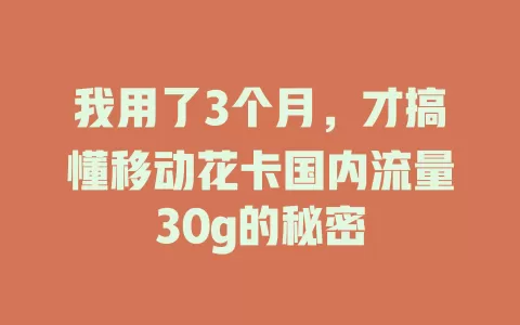 我用了3个月，才搞懂移动花卡国内流量30g的秘密