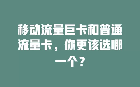 移动流量巨卡和普通流量卡，你更该选哪一个？