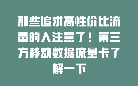 那些追求高性价比流量的人注意了！第三方移动数据流量卡了解一下