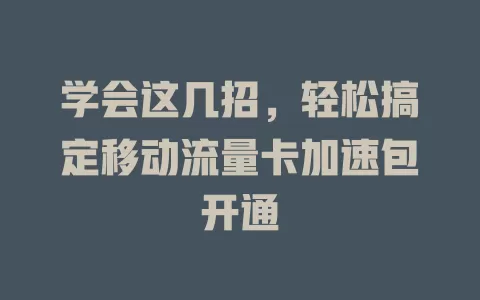 学会这几招，轻松搞定移动流量卡加速包开通