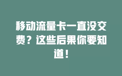 移动流量卡一直没交费？这些后果你要知道！