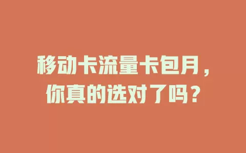 移动卡流量卡包月，你真的选对了吗？
