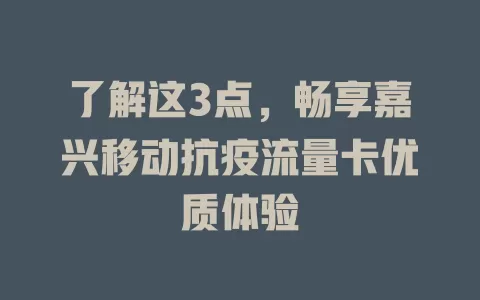 了解这3点，畅享嘉兴移动抗疫流量卡优质体验