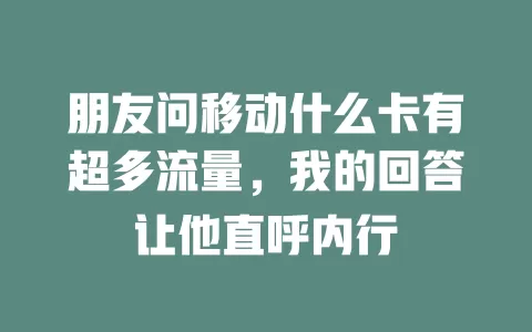 朋友问移动什么卡有超多流量，我的回答让他直呼内行