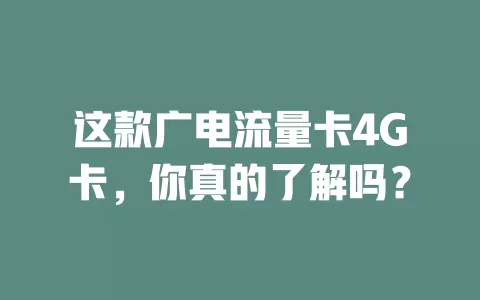 这款广电流量卡4G卡，你真的了解吗？
