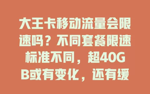 大王卡移动流量会限速吗？不同套餐限速标准不同，超40GB或有变化，还有缓冲期和别样策略，速向运营商咨询！
