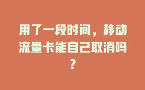 用了一段时间，移动流量卡能自己取消吗？