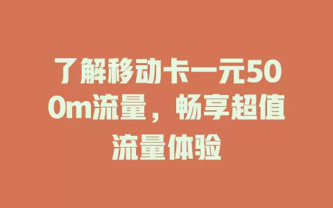 了解移动卡一元500m流量，畅享超值流量体验
