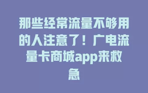 那些经常流量不够用的人注意了！广电流量卡商城app来救急