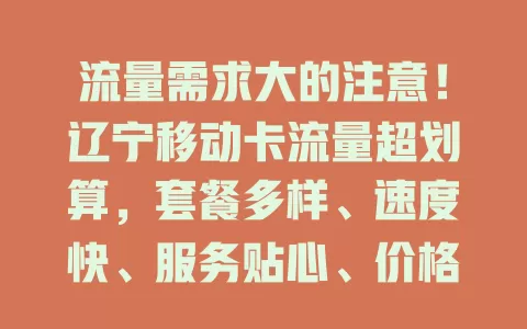 流量需求大的注意！辽宁移动卡流量超划算，套餐多样、速度快、服务贴心、价格优