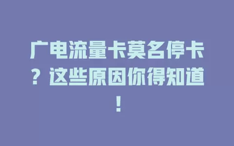 广电流量卡莫名停卡？这些原因你得知道！