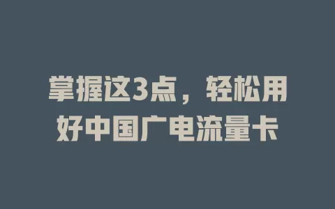 掌握这3点，轻松用好中国广电流量卡