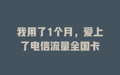 我用了1个月，爱上了电信流量全国卡