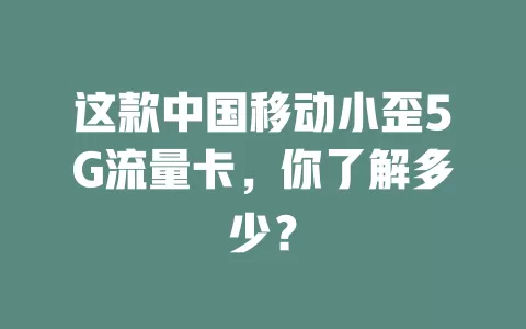 这款中国移动小歪5G流量卡，你了解多少？