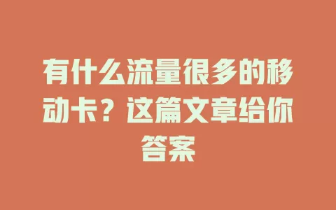 有什么流量很多的移动卡？这篇文章给你答案